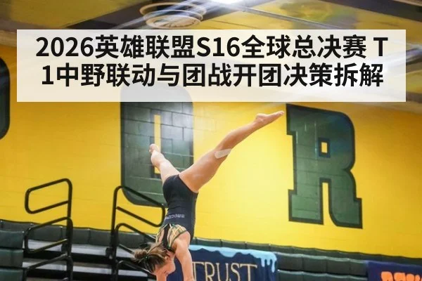 2026英雄联盟S16全球总决赛 T1中野联动与团战开团决策拆解